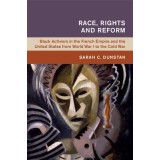 Race, Rights and Reform: Black Activism in the French Empire and the United States from World War I to the Cold War