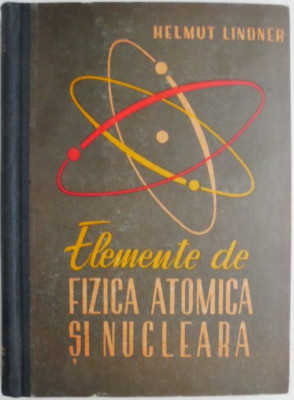 Elemente de fizica atomica si nucleara &amp;ndash; Helmut Lindner foto