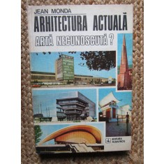 Arhitectura actuala Arta necunoscuta - Jean Monda
