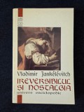 Ireversibilul si nostalgia &ndash; Vladimir Jankelevitch