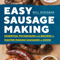 Easy Sausage Making: Essential Techniques and Recipes to Master Making Sausages at Home