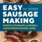 Easy Sausage Making: Essential Techniques and Recipes to Master Making Sausages at Home