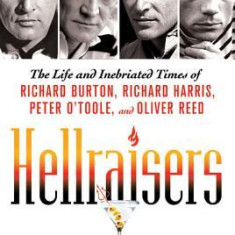 Hellraisers: The Life and Inebriated Times of Richard Burton, Richard Harris, Peter O'Toole, and Oliver Reed