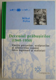 Deceniul prabusirilor (1940-1950). Vietile pictorilor, sculptorilor si arhitectilor romani intre legionari si stalinisti &ndash; Mihai Pelin