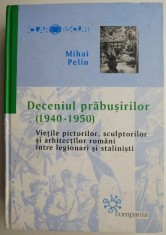 Deceniul prabusirilor (1940-1950). Vietile pictorilor, sculptorilor si arhitectilor romani intre legionari si stalinisti ? Mihai Pelin foto