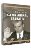 Sa mori ucis ca un animal salbatic - Grigore Cartianu