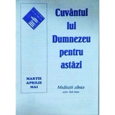 Bob Gass - Cuvantul lui Dumnezeu pentru astazi. Martie. Aprilie. Mai