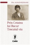 Cumpara ieftin Prin Cetatea lui Bucur. Trecutul viu | Pia Alimanestianu, 2021, Corint