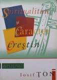 Spiritualitate si Caracter Crestin - Iosif Ton, Cartea Crestina, 2006, 406 pagini
