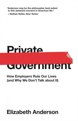 Private Government: How Employers Rule Our Lives (and Why We Don&amp;#039;t Talk about It) foto