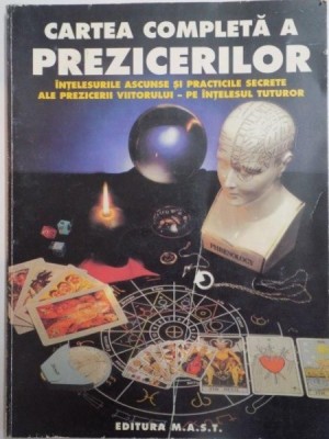 CARTEA COMPLETA A PREZICERILOR . INTELESURILE ASCUNSE SI PRACTICILE SECRETE ALE PREZICERII VIITORULUI PE INTELESUL TUTUROR , 1997 foto