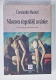 MASURAREA SINGURATATII CU UIMIRE de CONSTANTIN MARAFET, 2024
