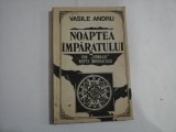 NOAPTEA IMPARATULUI din "JURNALUL " Noptii Imparatului (roman) - VASILE ANDRU