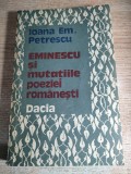 Ioana Em. Petrescu - Eminescu si mutatiile poeziei romanesti (Editura Dacia, 1989)