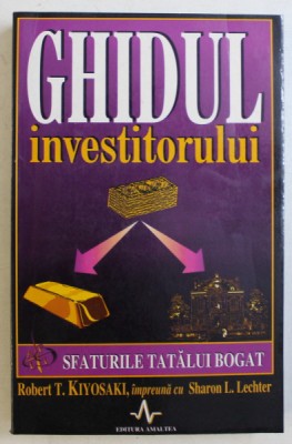 GHIDUL INVESTITORULUI , SFATURILE TATALUI BOGAT de ROBERT T. KIYOSAKI si SHARON L. LECHTER , 2002 foto