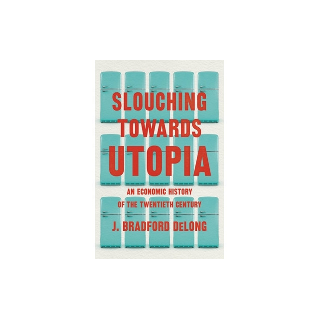 Slouching Toward Utopia: The Economic History of the Twentieth Century