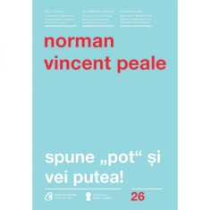Spune pot si vei putea! - Norman Vincent Peale