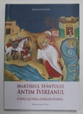 MARTIRIUL SFANTULUI ANTIM IVIREANUL - O NOUA LECTURA A SURSELOR ISTORICE de SEBASTIAN NAZARU , 2017