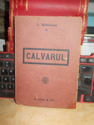 LIVIU REBREANU - CALVARUL , ED. 1-A , 1919 + foto