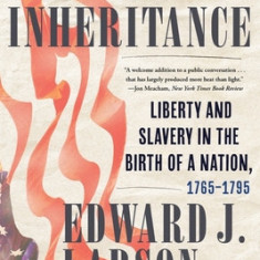 American Inheritance: Liberty and Slavery in the Birth of a Nation, 1765-1795