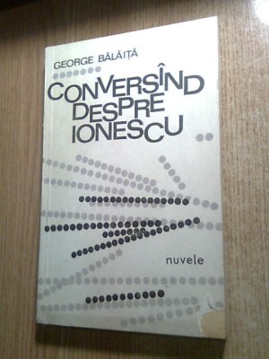 George Balaita - Conversind [conversand] despre Ionescu - nuvele (Editura pentru Literatura, 1966) foto