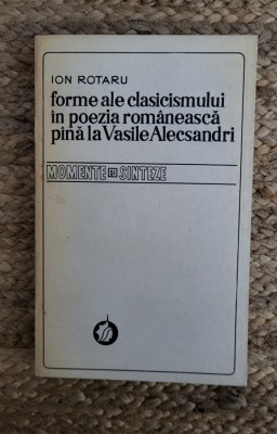 Forme ale clasicismului in poezia romaneasca pina la V. Alecsandri - I. Rotaru foto
