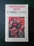 VICENTE BLASCO IBANEZ - GABRIEL LUNA