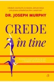 Crede in tine | Joseph Murphy, Curtea Veche Publishing