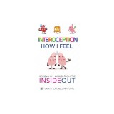 Interoception: How I Feel: Sensing My World from the Inside Out