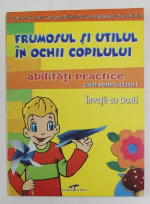 INVATA CU DOXI! FRUMOSUL SI UTILUL IN OCHII COPILULUI , ABILITATI PRACTICE , CAIET PENTRU CLASA I de GABRIELA GORAN ... ELENA VLADA , 2006 foto