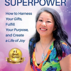 Sensitivity Is Your Superpower: How to Harness Your Gifts, Fulfill Your Purpose, and Create a Life of Joy