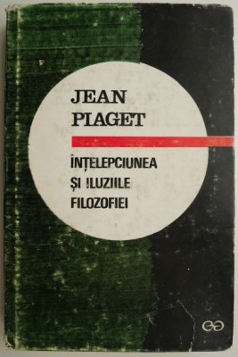 Intelepciunea si iluziile filosofiei &amp;ndash; Jean Piaget foto