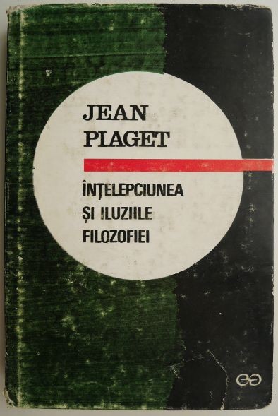 Intelepciunea si iluziile filosofiei &ndash; Jean Piaget
