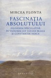Fascinația absolutului - Paperback brosat - Mircea Flonta - Humanitas