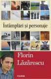 &Icirc;nt&acirc;mplări şi personaje - Paperback brosat - Florin Lăzărescu - Polirom