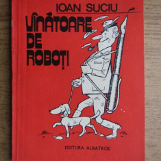 Ioan Suciu - Vanatoare de roboti. Schite umoristice