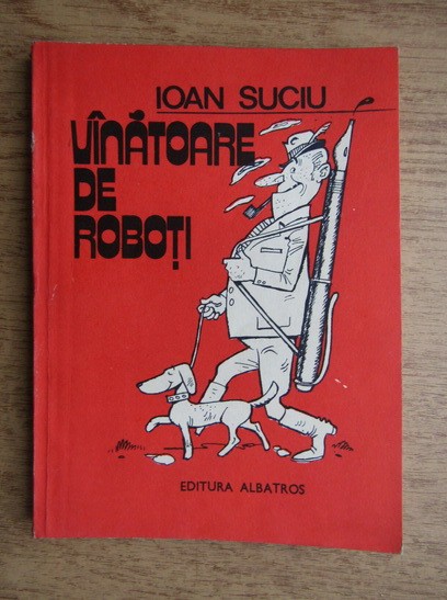 Ioan Suciu - Vanatoare de roboti. Schite umoristice