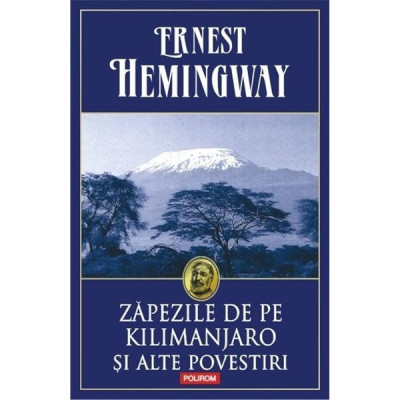 Zapezile De Pe Kilimanjaro Ed 2014, Hemingway Ernest - Editura Polirom foto