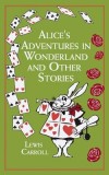 Alice&#039;s Adventures in Wonderland: And Other Stories