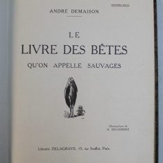 LE LIVRE DES BETES QU ' ON APELLE SAUVAGES par ANDRE DEMAISON , illustrations de H. DELUERMOZ , 1938