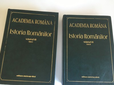 ACADEMIA ROMANA, ISTORIA ROMANILOR. VOL. VII, TOM I( CONSTITUIREA ROMANIEI MODERNE 1821-1878)+ TOM II( DE LA INDEPENDENTA LA MAREA UNIRE 1878-1918) foto