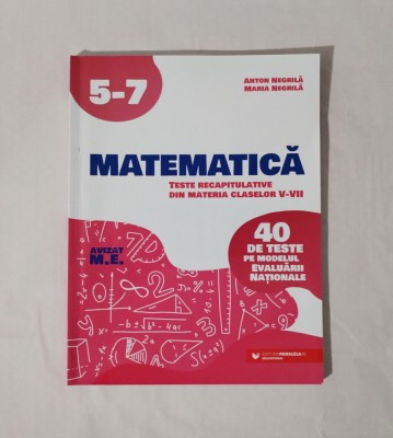 Matematica. Teste recapitulative din materia cls. V-VII, Anton Negrila, 2022 foto