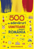 500 de adevaruri uimitoare despre Romania