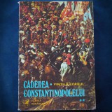 CADEREA CONSTANTINOPOLELUI / CONSTANTINOPOLULUI - VINTILA CORBUL