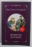 MOMENTE SI SCHITE de ION LUCA CARAGIALE , COLECTIA &#039; BIBLIOGRAFIA ELEVULUI DE NOTA 10 &#039; , 2020