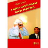 A m&eacute;dia leny&uacute;l&aacute;s&aacute;nak titkos t&ouml;rt&eacute;nete - Mező G&aacute;bor