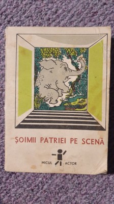 Soimii patriei pe scena, Micul Actor, Ed Ion Creanga 1981, 310 pag foto