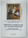 IMPOTRIVA FARMECELOR SI A ALTOR SUPERSTITII de GHEORGHE I. DRAGULIN , 2004