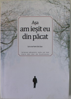 ASA AM IESIT EU DIN PACAT , scris de PASTOR PARK OCK SOO , ANII &amp;#039;2000 , DEDICATIE * foto