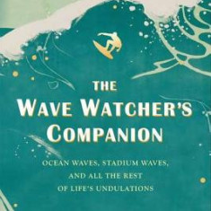 The Wave Watcher's Companion: Ocean Waves, Stadium Waves, and All the Rest of Life's Undulations